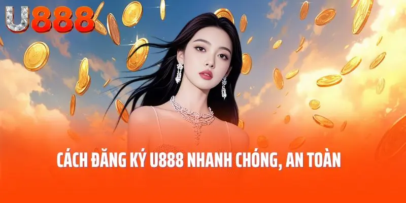 Cách đăng ký U888 nhanh chóng, an toàn