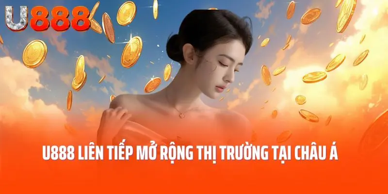 U888 liên tiếp mở rộng thị trường tại châu Á